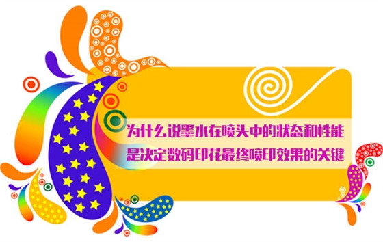 爲什(shi)麽說墨(mo)水在噴(pen)頭中的(de)狀态和(he)性能是(shi)決定數(shu)碼印花(hua)最終噴(pēn)印效果(guǒ)的關鍵(jiàn)