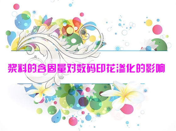 漿料的(de)含固量對(dui)數碼印花(huā)滲化的影(ying)響